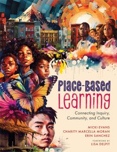 Front cover of “Place-Based Learning: Connecting Inquiry, Community, and Culture,” by Micki Evans, Charity Marcella Moran, and Erin Sanchez, featuring stylized images of adults and children, various homes and locations, a bee, butterfly, and flower.